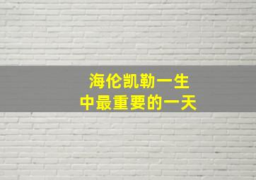 海伦凯勒一生中最重要的一天