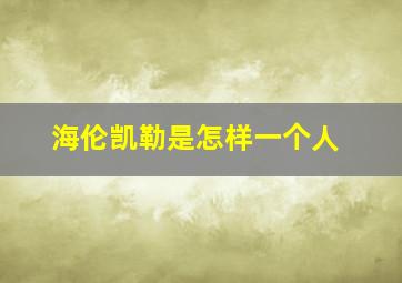 海伦凯勒是怎样一个人