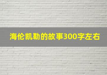 海伦凯勒的故事300字左右