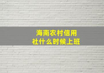 海南农村信用社什么时候上班