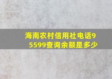 海南农村信用社电话95599查询余额是多少