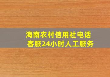 海南农村信用社电话客服24小时人工服务