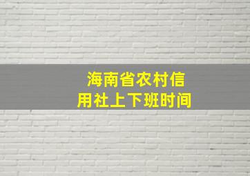 海南省农村信用社上下班时间