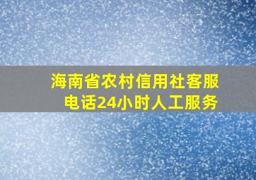 海南省农村信用社客服电话24小时人工服务