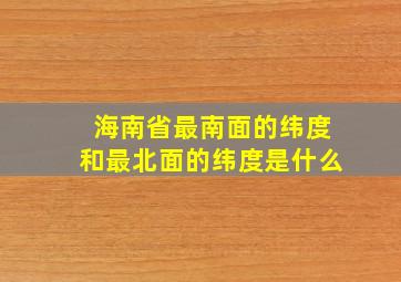 海南省最南面的纬度和最北面的纬度是什么