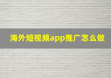 海外短视频app推广怎么做