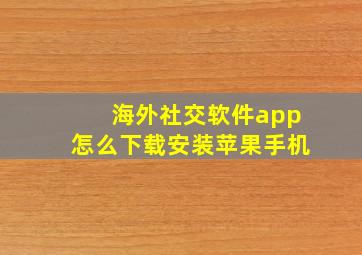 海外社交软件app怎么下载安装苹果手机