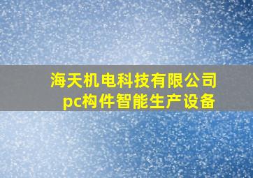 海天机电科技有限公司pc构件智能生产设备