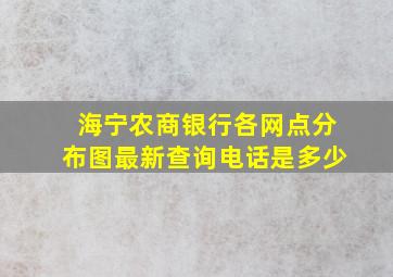 海宁农商银行各网点分布图最新查询电话是多少