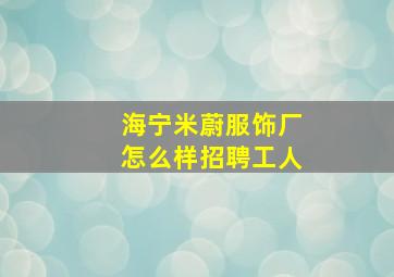 海宁米蔚服饰厂怎么样招聘工人