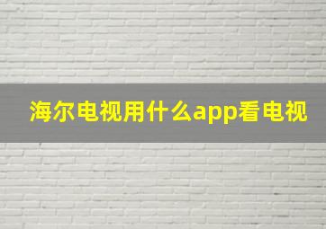 海尔电视用什么app看电视