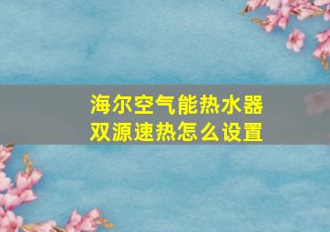 海尔空气能热水器双源速热怎么设置