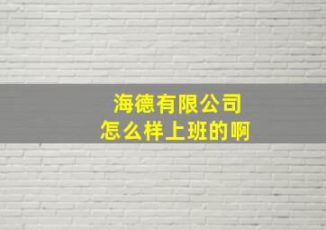 海德有限公司怎么样上班的啊