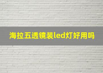 海拉五透镜装led灯好用吗