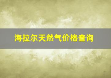 海拉尔天然气价格查询