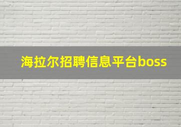 海拉尔招聘信息平台boss