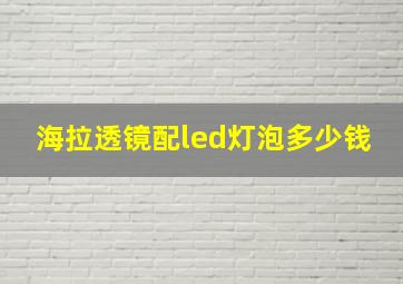 海拉透镜配led灯泡多少钱