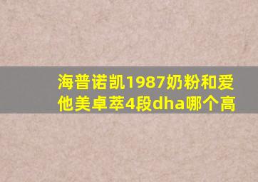 海普诺凯1987奶粉和爱他美卓萃4段dha哪个高