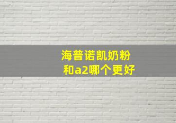 海普诺凯奶粉和a2哪个更好