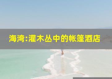 海湾:灌木丛中的帐篷酒店