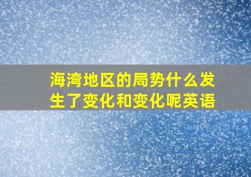 海湾地区的局势什么发生了变化和变化呢英语