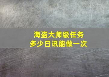 海盗大师级任务多少日讯能做一次