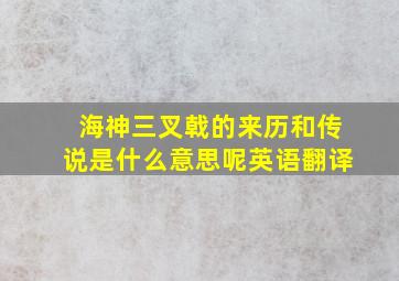 海神三叉戟的来历和传说是什么意思呢英语翻译