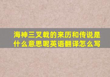 海神三叉戟的来历和传说是什么意思呢英语翻译怎么写