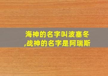 海神的名字叫波塞冬,战神的名字是阿瑞斯