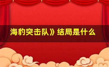 海豹突击队》结局是什么