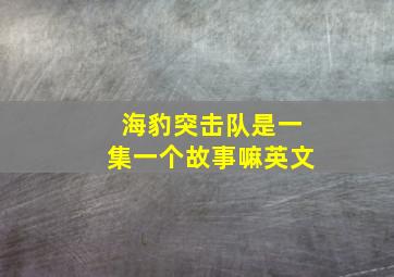 海豹突击队是一集一个故事嘛英文