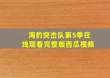 海豹突击队第5季在线观看完整版西瓜视频