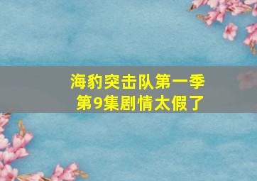 海豹突击队第一季第9集剧情太假了