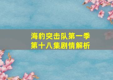 海豹突击队第一季第十八集剧情解析