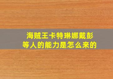 海贼王卡特琳娜戴彭等人的能力是怎么来的