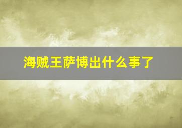 海贼王萨博出什么事了