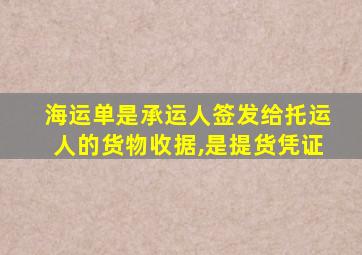 海运单是承运人签发给托运人的货物收据,是提货凭证