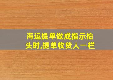 海运提单做成指示抬头时,提单收货人一栏