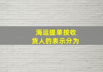 海运提单按收货人的表示分为