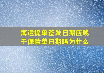 海运提单签发日期应晚于保险单日期吗为什么