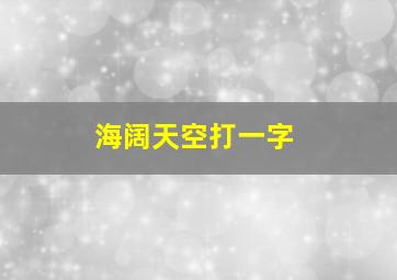 海阔天空打一字