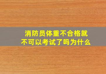 消防员体重不合格就不可以考试了吗为什么