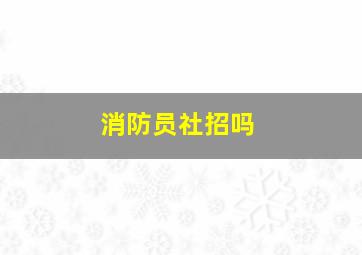 消防员社招吗