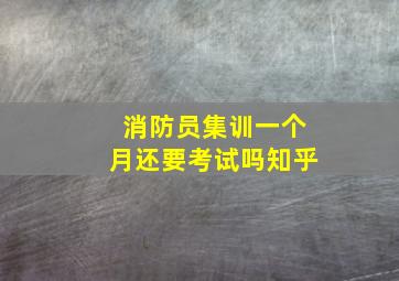 消防员集训一个月还要考试吗知乎