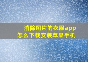 消除图片的衣服app怎么下载安装苹果手机