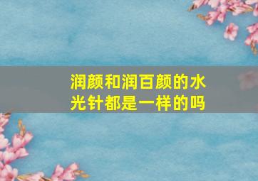 润颜和润百颜的水光针都是一样的吗