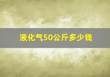 液化气50公斤多少钱