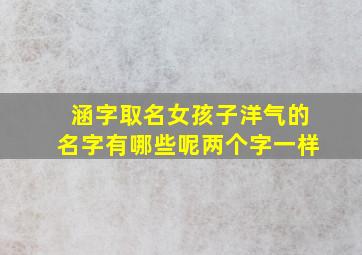 涵字取名女孩子洋气的名字有哪些呢两个字一样