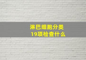 淋巴细胞分类19项检查什么