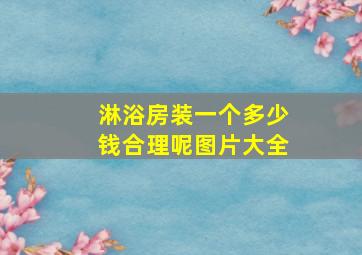 淋浴房装一个多少钱合理呢图片大全